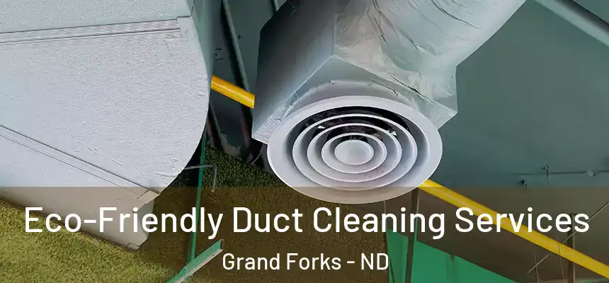  Eco-Friendly Duct Cleaning Services Grand Forks - ND